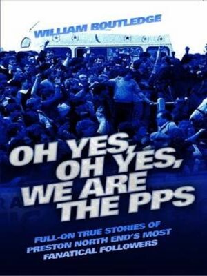 cover image of Oh Yes, Oh Yes, We are the PPS--Full-on True Stories of Preston North End's Most Fanatical Followers